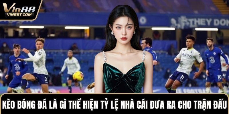 Kèo Bóng Đá Là Gì – Kiến Thức Quan Trọng Cho Hội Viên Mới Kèo Bóng Đá Là Gì – Kiến Thức Quan Trọng Cho Hội Viên Mới