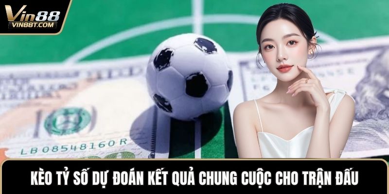 Kèo Tỷ Số – Nâng Cao Trải Nghiệm Chiến Thắng Lớn Tại VIN88