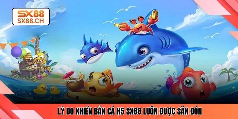 Bắn Cá H5 – Trải Nghiệm Tiện Ích Và Mượt Mà Trên SX88