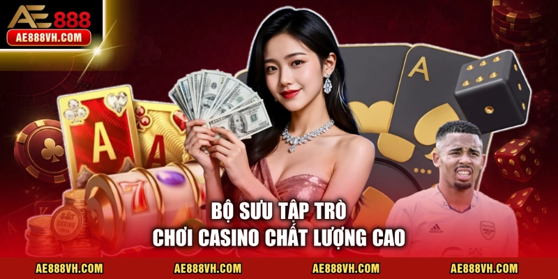 Casino AE888 Đỉnh Cao Sòng Bạc Với 3 Ưu Thế Vượt Trội