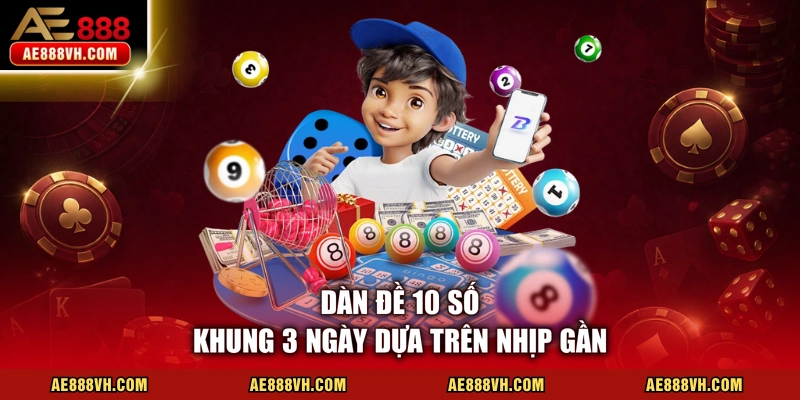 Dàn Đề 10 Số Khung 3 Ngày Với 5 Cách Đọc Cầu Hiệu Quả