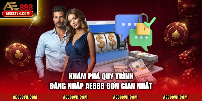 Đăng Nhập AE888 - Hướng Dẫn Truy Cập Tài Khoản Nhanh Chóng