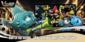 Bắn Cá VIN88 – Săn Thưởng Cực Đã, Giải Trí Mỗi Ngày