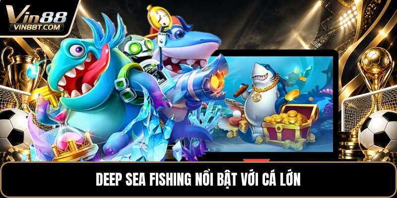 Deep Sea Fishing - Săn Cá Đại Dương Kịch Tính Mỗi Màn Deep Sea Fishing - Săn Cá Đại Dương Kịch Tính Mỗi Màn