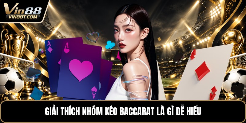 Nhóm Kéo Baccarat Là Gì? - Toàn Cảnh Cho Người Mới